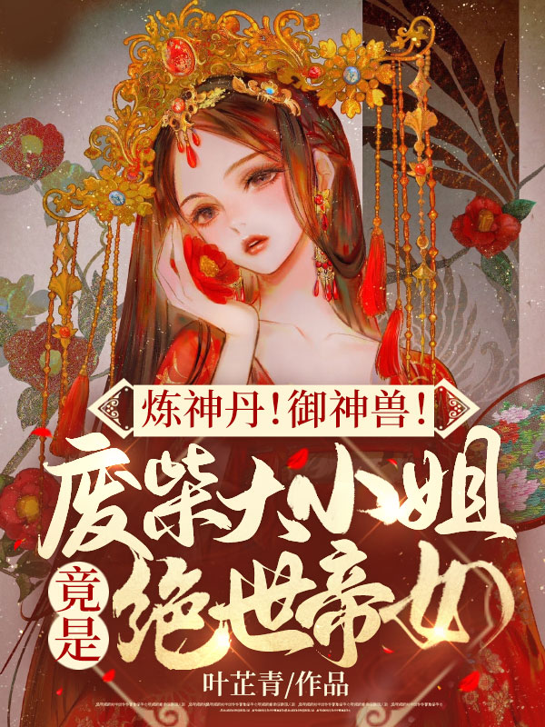 炼神丹御神兽废材大小姐竟是绝世帝女全文